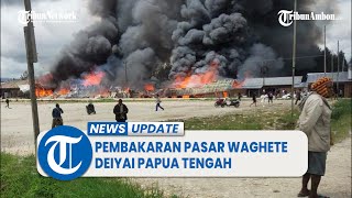 Kronologinya Pembakaran Pasar Waghete Deiyai Papua Tengah, 11 Orang Diperiksa Aparat