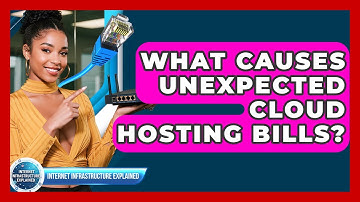 What Causes Unexpected Cloud Hosting Bills? - Internet Infrastructure Explained