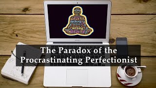 The Paradox of the Procrastinating Perfectionist