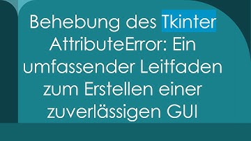 Behebung des Tkinter AttributeError: Ein umfassender Leitfaden zum Erstellen einer zuverlässigen GUI