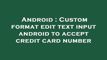 Android : Custom format edit text input android to accept credit card number