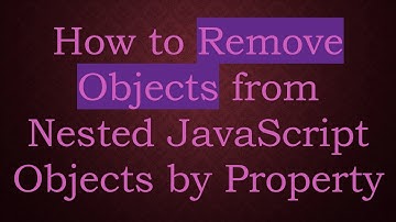 How to Remove Objects from Nested JavaScript Objects by Property