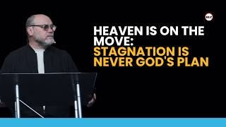 Heaven is on the Move: Stagnation is Never God's Plan