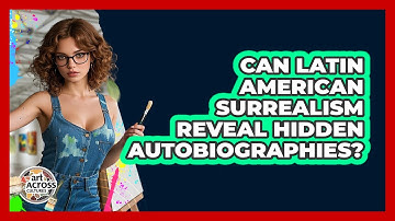 Can Latin American Surrealism Reveal Hidden Autobiographies? - Art Across Cultures