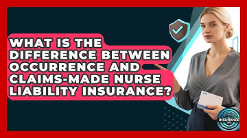 What Is The Difference Between Occurrence And Claims-made Nurse Liability Insurance?