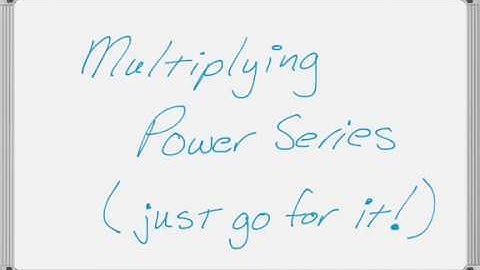 Multiplying Power Series