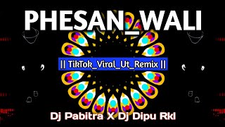 Phesan Wali || Tiktok Viral Ut Remix || Dj Pabitra Nd Dj Dipu Rkl & Sankar Creative