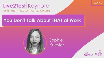 Live2Test 2022 Keynote #10 - You Don’t Talk About THAT at Work | Sophie Kuester