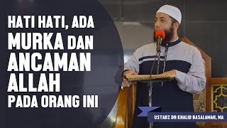 Hati-hati, ada murka dan ancaman Allah pada orang-orang ini, Ustadz DR Khalid Basalamah, MA