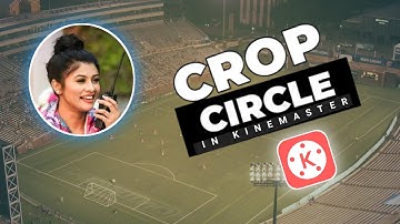 Circle Crop Video Effect in Kinemaster | Tutorial