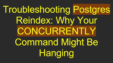 Troubleshooting Postgres Reindex: Why Your CONCURRENTLY Command Might Be Hanging
