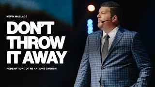 Don’t Throw It Away  | Kevin Wallace | Redemption to the Nations
