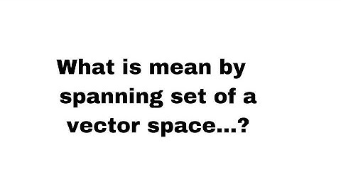 what is mean by spanning set..? 5 th sem maths important questions