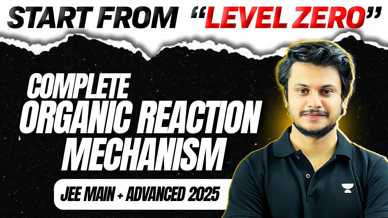 Organic Reaction Mechanism: All Concepts & Problems from 'LEVEL 0' for JEE Main & Advanced 2025⚡️