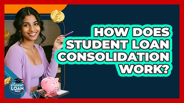 How Does Student Loan Consolidation Work?