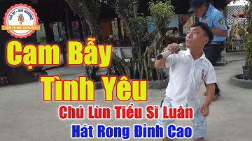 Cạm Bẫy Tình Yêu - Chú Lùn Tiểu Sĩ Luân Với Giọng Ca Hay Hơn Ca Sĩ Ai Nghe Cũng Trầm Trồ