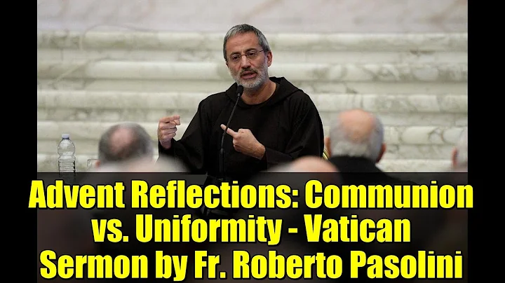 Advent Reflections: Communion vs. Uniformity - Vatican Sermon by Fr. Roberto Pasolini