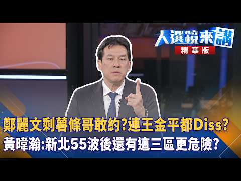 鄭麗文剩薯條哥敢約？連王金平都Diss？黃暐瀚:新北55波後還有這三區更危險？｜陳園淳｜【#大選鏡來講】20260703