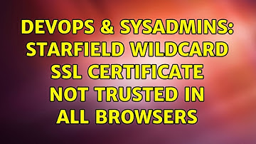 DevOps & SysAdmins: Starfield Wildcard SSL Certificate Not Trusted in All Browsers