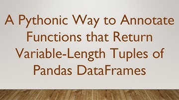 A Pythonic Way to Annotate Functions that Return Variable-Length Tuples of Pandas DataFrames