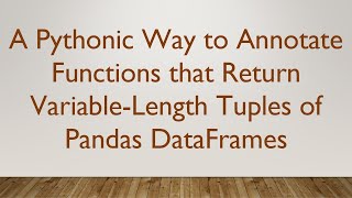 Famous A Pythonic Way to Annotate Functions that Return Variable-Length Tuples of Pandas DataFrames Net Worth