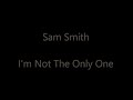 IM NOT THE ONLY ONE • SAM SMITH