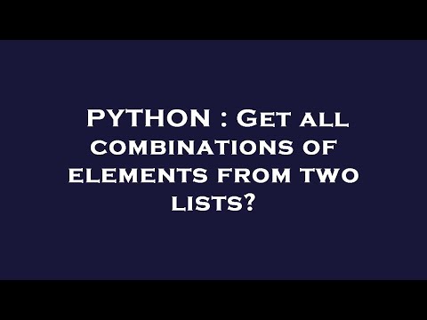 PYTHON : Get all combinations of elements from two lists?