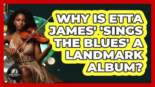 Why Is Etta James' 'Sings The Blues' A Landmark Album? - Jazz Music Legends