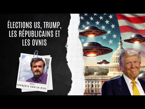 Élections US, Trump, les républicains et les OVNIs / Avec François Garijo Diaz