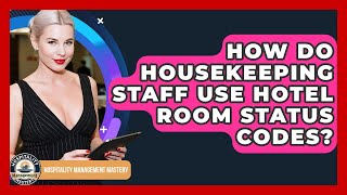 How Do Housekeeping Staff Use Hotel Room Status Codes - Hospitality Management Mastery