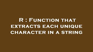 R : Function that extracts each unique character in a string