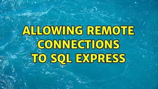 Allowing remote connections to SQL Express