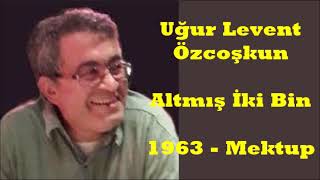 Altmış İki Bin - Uğur Levent Özcoşkun 1963 - Mektup