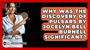 Why Was The Discovery Of Pulsars By Jocelyn Bell Burnell Significant? - Physics Frontier