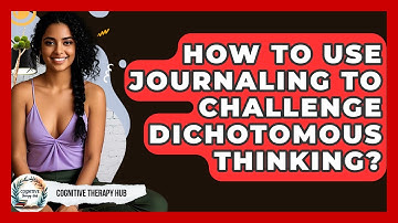 How To Use Journaling To Challenge Dichotomous Thinking? - Cognitive Therapy Hub