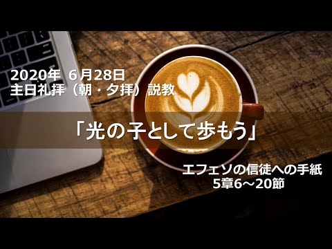 2020年6月28日（朝・夕）礼拝説教「光の子として歩もう」エフェソの信徒への手紙 5章6節～20節