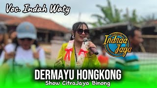 DERMAYU HONG KONG VOC. INDAH WATY • INDRAA JAYA - SHOW CITRAJAYA BINONG