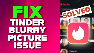How to Fix Blurry Pictures on Tinder 2025?
