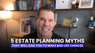 5 Estate Planning Myths That Will Lead You to Make Bad Life Choices