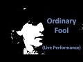 Ordinary Fool (Live Performance)