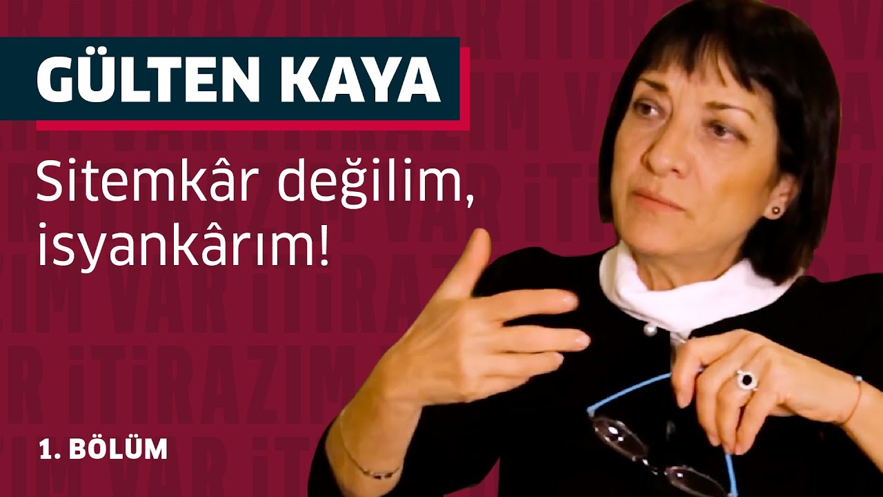 Gülten Kaya: Sitemkâr değilim, isyankârım! (1.Bölüm) - İtirazım var #19