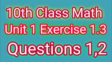 10th Class Math Unit 1 Exercise 1.3 Questions 1,2