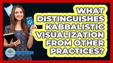 What Distinguishes Kabbalistic Visualization From Other Practices?