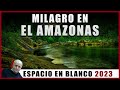 Espacio en Blanco - Milagro en el Amazonas (25/06/2023)