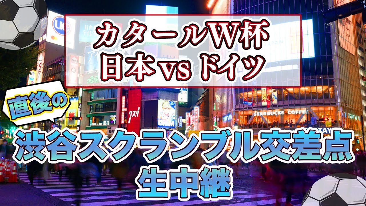 【カタールW杯】試合直後の渋谷スクランブル交差点 ライブ配信【サッカー 日本vsドイツ】