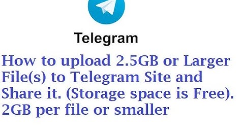 How to Upload 36GB or Larger to Telegram Site and share it with People