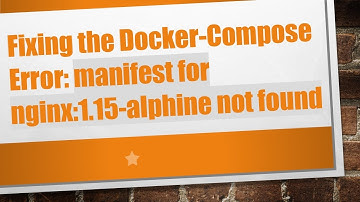 Fixing the Docker-Compose Error: manifest for nginx:1.15-alphine not found