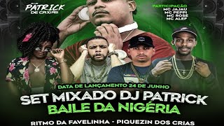 SET MIXADO 001 BAILE DA NIGÉRIA - RITMO DA FAVELINHA [ DJ PATRICK DE CAXIAS ] 2021
