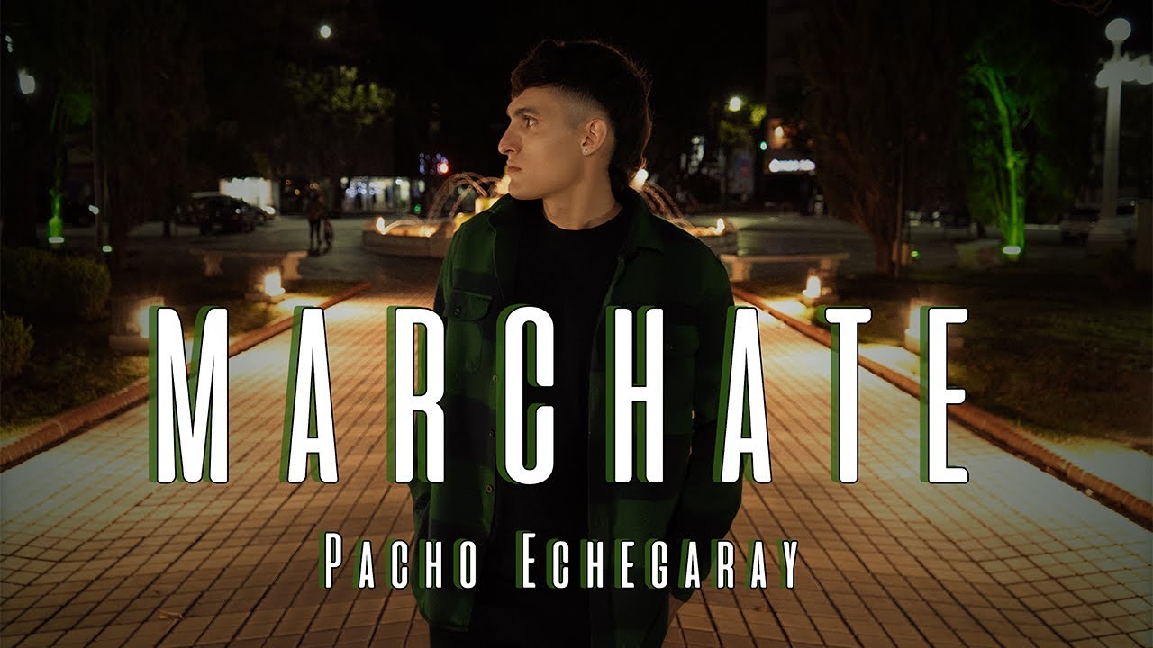 Pacho Echegaray – Marchate (Videoclip Oficial)