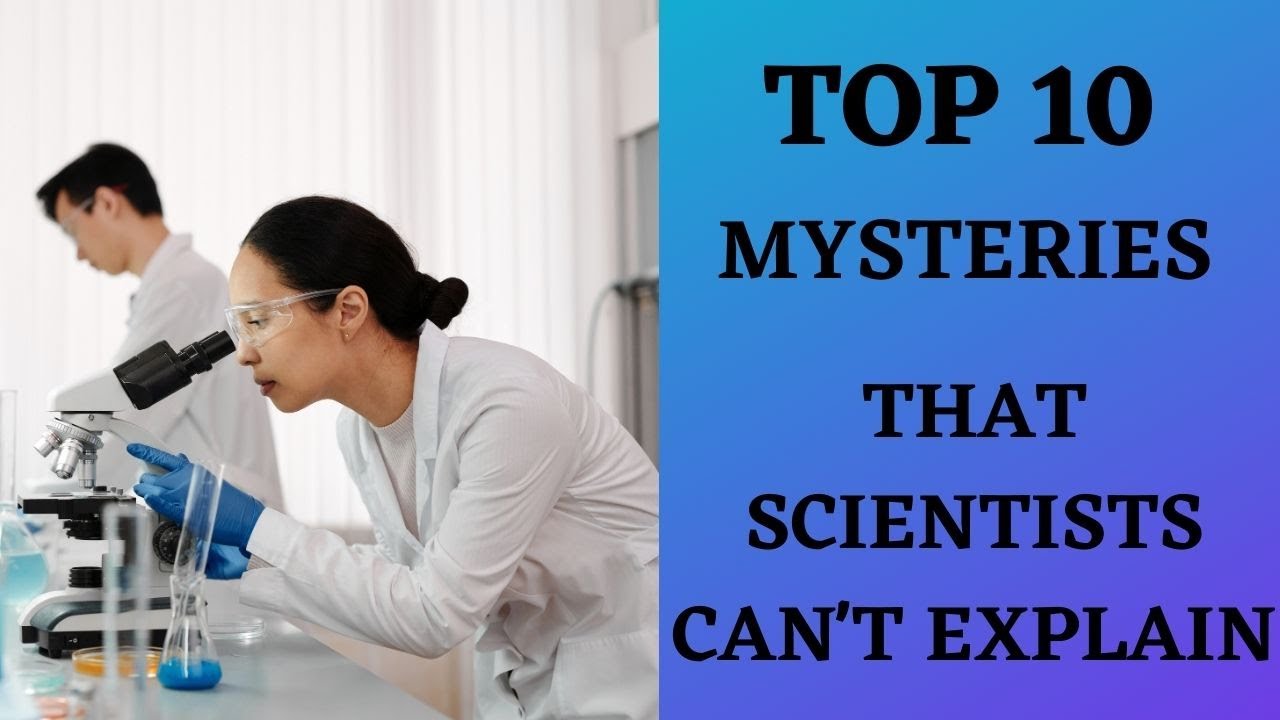 Top 10 Mysteries That Scientists Can't Explain - YouTube